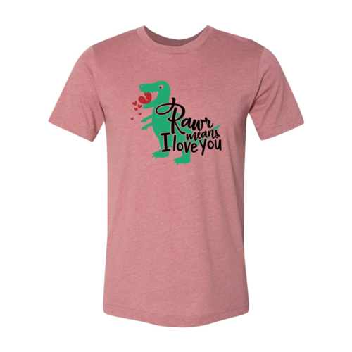 Rawr Means Love You Shirt